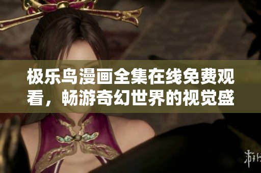 极乐鸟漫画全集在线免费观看，畅游奇幻世界的视觉盛宴