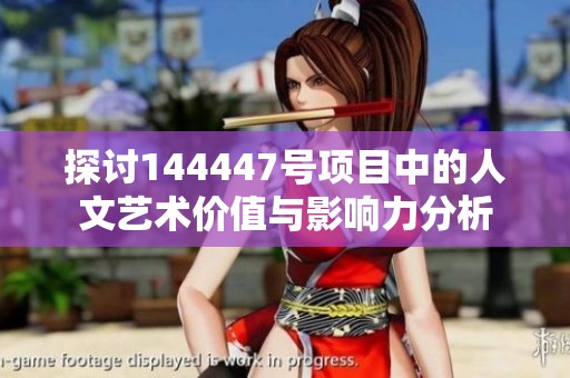 探讨144447号项目中的人文艺术价值与影响力分析