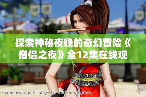 探索神秘夜晚的奇幻冒险《僧侣之夜》全12集在线观看指南