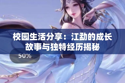 校园生活分享：江勐的成长故事与独特经历揭秘