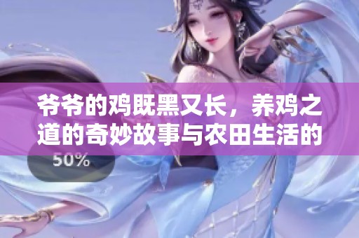 爷爷的鸡既黑又长，养鸡之道的奇妙故事与农田生活的乐趣