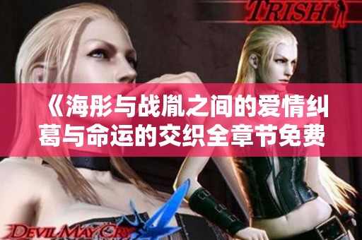 《海彤与战胤之间的爱情纠葛与命运的交织全章节免费阅读》