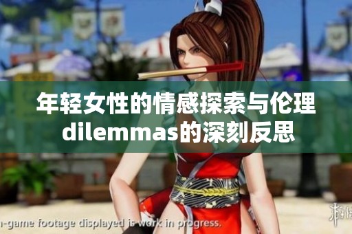 年轻女性的情感探索与伦理 dilemmas的深刻反思