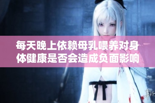 每天晚上依赖母乳喂养对身体健康是否会造成负面影响