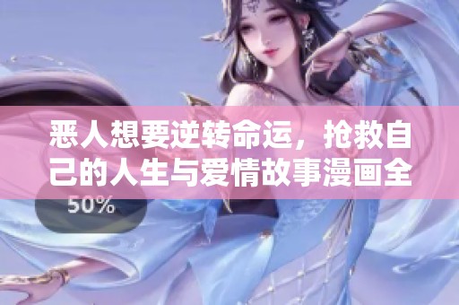 恶人想要逆转命运，抢救自己的人生与爱情故事漫画全新解读