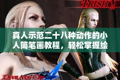 真人示范二十八种动作的小人简笔画教程，轻松掌握绘画技巧