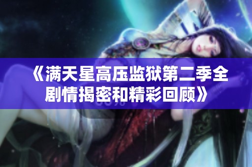 《满天星高压监狱第二季全剧情揭密和精彩回顾》