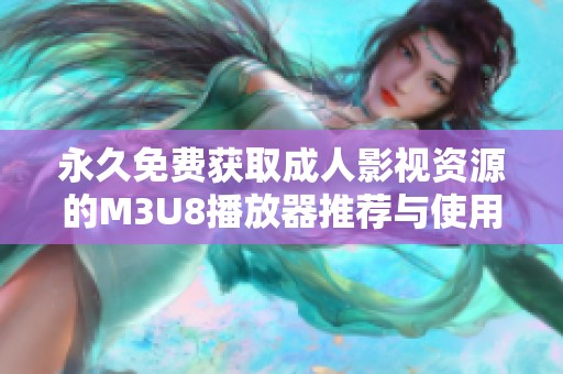 永久免费获取成人影视资源的M3U8播放器推荐与使用指南