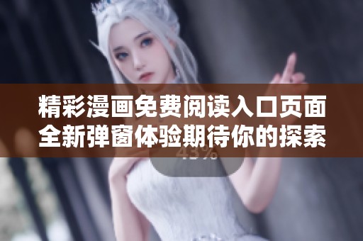 精彩漫画免费阅读入口页面全新弹窗体验期待你的探索与发现