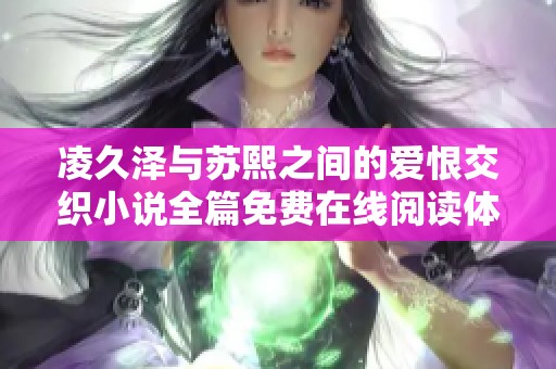 凌久泽与苏熙之间的爱恨交织小说全篇免费在线阅读体验