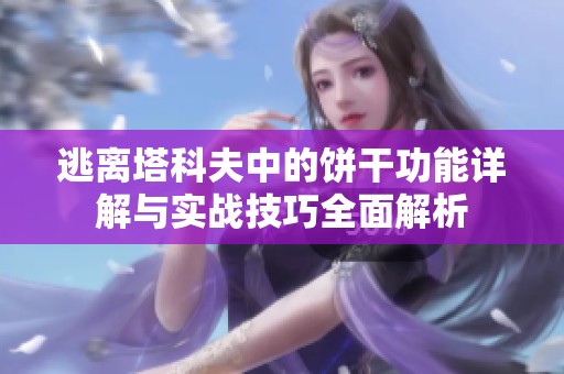 逃离塔科夫中的饼干功能详解与实战技巧全面解析