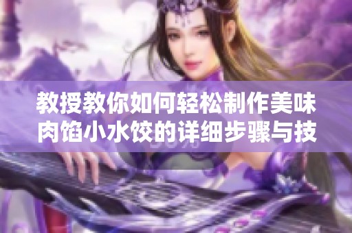 教授教你如何轻松制作美味肉馅小水饺的详细步骤与技巧