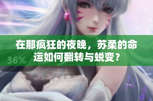 在那疯狂的夜晚，苏柔的命运如何翻转与蜕变？