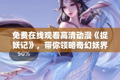 免费在线观看高清动漫《捉妖记》，带你领略奇幻妖界的精彩故事