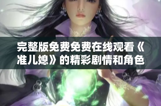 完整版免费免费在线观看《准儿媳》的精彩剧情和角色解析