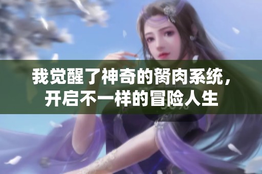 我觉醒了神奇的胬肉系统，开启不一样的冒险人生
