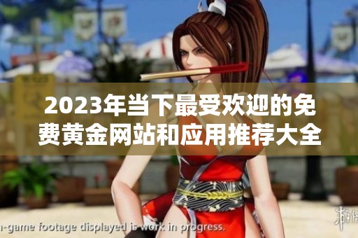 2023年当下最受欢迎的免费黄金网站和应用推荐大全