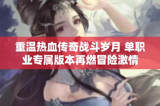 重温热血传奇战斗岁月 单职业专属版本再燃冒险激情