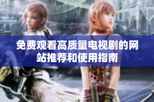 免费观看高质量电视剧的网站推荐和使用指南
