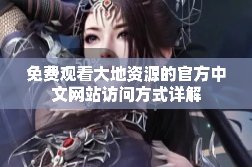 免费观看大地资源的官方中文网站访问方式详解