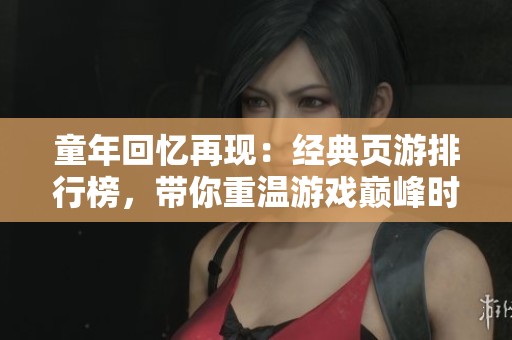 童年回忆再现：经典页游排行榜，带你重温游戏巅峰时刻