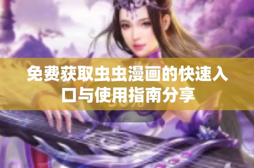 免费获取虫虫漫画的快速入口与使用指南分享