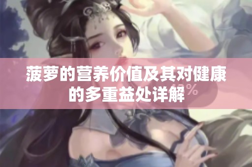 菠萝的营养价值及其对健康的多重益处详解