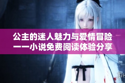 公主的迷人魅力与爱情冒险一一小说免费阅读体验分享