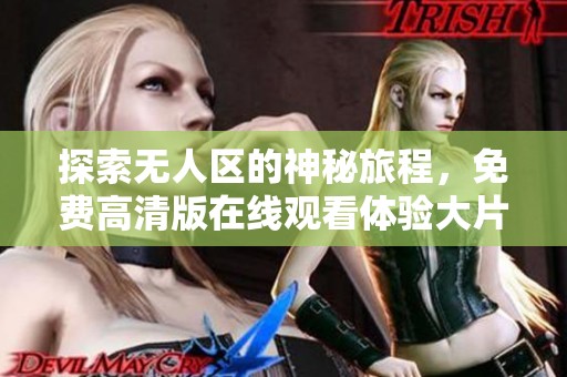 探索无人区的神秘旅程，免费高清版在线观看体验大片魅力