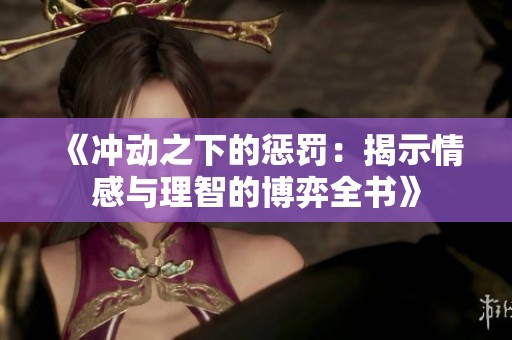 《冲动之下的惩罚：揭示情感与理智的博弈全书》