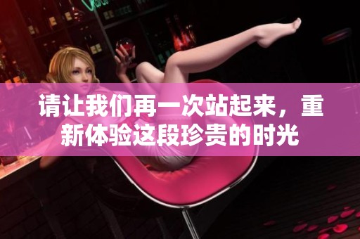 请让我们再一次站起来，重新体验这段珍贵的时光