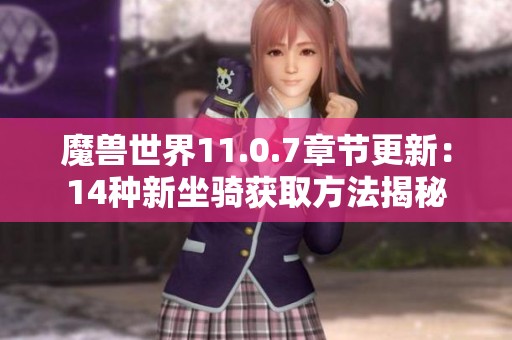 魔兽世界11.0.7章节更新：14种新坐骑获取方法揭秘