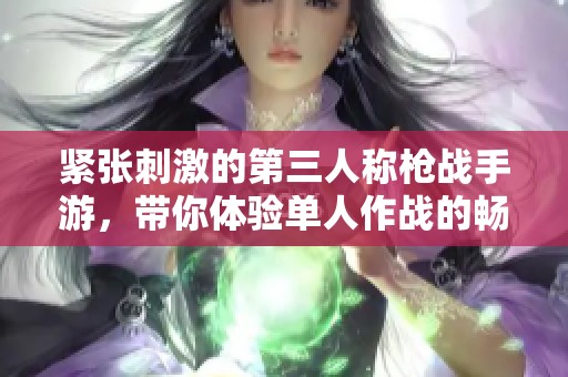 紧张刺激的第三人称枪战手游，带你体验单人作战的畅快冒险！