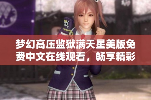 梦幻高压监狱满天星美版免费中文在线观看，畅享精彩剧情与激情内容