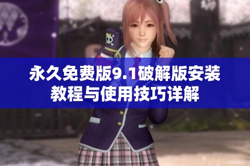永久免费版9.1破解版安装教程与使用技巧详解