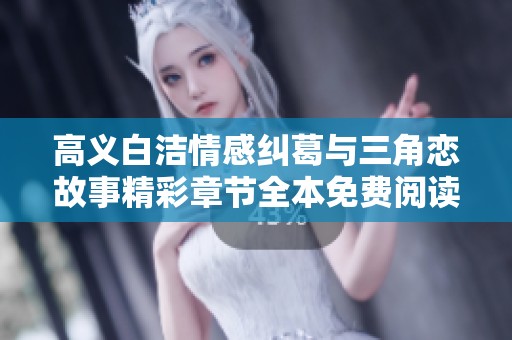 高义白洁情感纠葛与三角恋故事精彩章节全本免费阅读平台推荐