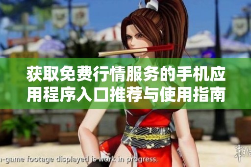 获取免费行情服务的手机应用程序入口推荐与使用指南