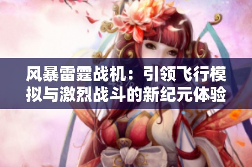 风暴雷霆战机：引领飞行模拟与激烈战斗的新纪元体验