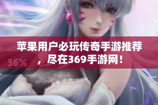 苹果用户必玩传奇手游推荐，尽在369手游网！