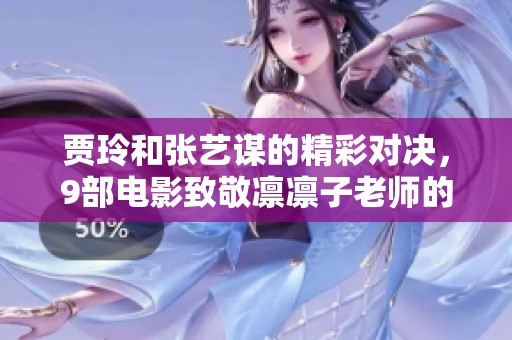 贾玲和张艺谋的精彩对决，9部电影致敬凛凛子老师的毕业盛典