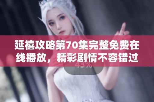 延禧攻略第70集完整免费在线播放，精彩剧情不容错过