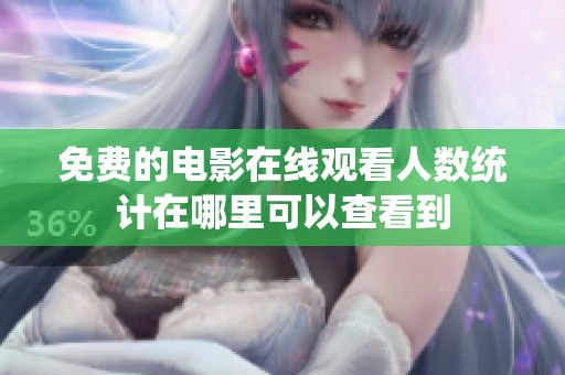 免费的电影在线观看人数统计在哪里可以查看到
