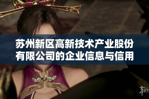 苏州新区高新技术产业股份有限公司的企业信息与信用查询分析报告