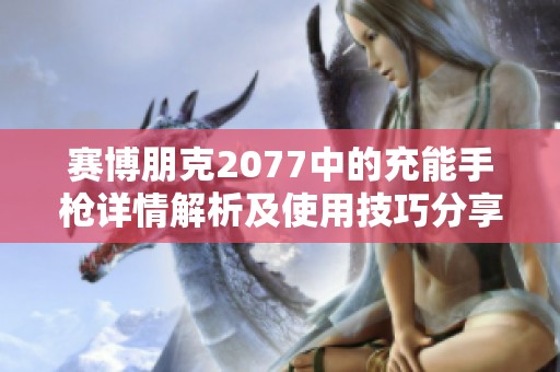 赛博朋克2077中的充能手枪详情解析及使用技巧分享