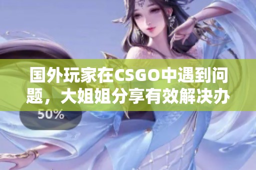 国外玩家在CSGO中遇到问题，大姐姐分享有效解决办法