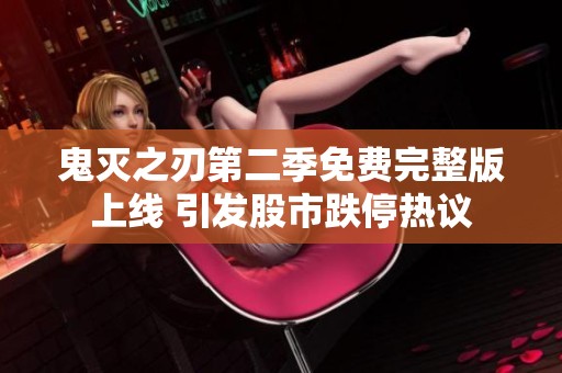 鬼灭之刃第二季免费完整版上线 引发股市跌停热议