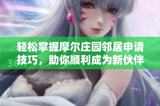 轻松掌握摩尔庄园邻居申请技巧，助你顺利成为新伙伴！