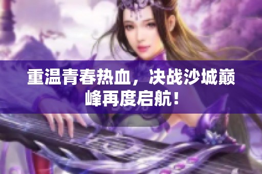 重温青春热血，决战沙城巅峰再度启航！