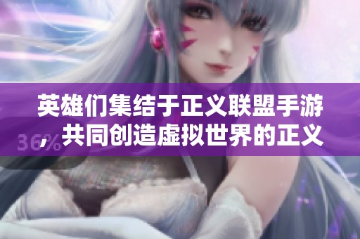 英雄们集结于正义联盟手游，共同创造虚拟世界的正义盛宴