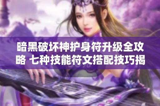 暗黑破坏神护身符升级全攻略 七种技能符文搭配技巧揭秘